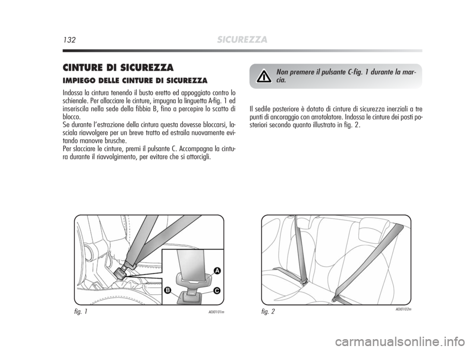 Alfa Romeo MiTo 2010 Libretto Uso Manutenzione (in Italian) 132SICUREZZA
CINTURE DI SICUREZZA
IMPIEGO DELLE CINTURE DI SICUREZZA
Indossa la cintura tenendo il busto eretto ed appoggiato contro lo
schienale. Per allacciare le cinture, impugna la linguetta A-fig Alfa Romeo MiTo 2010 Libretto Uso Manutenzione (in Italian) 132SICUREZZA
CINTURE DI SICUREZZA
IMPIEGO DELLE CINTURE DI SICUREZZA
Indossa la cintura tenendo il busto eretto ed appoggiato contro lo
schienale. Per allacciare le cinture, impugna la linguetta A-fig