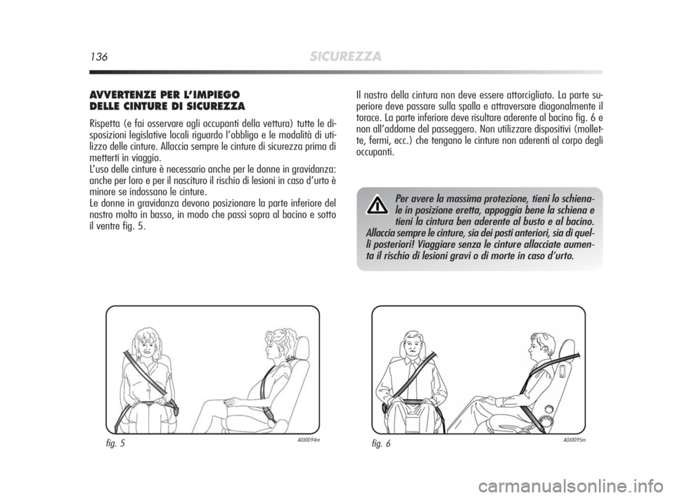Alfa Romeo MiTo 2010 Libretto Uso Manutenzione (in Italian) 136SICUREZZA
Il nastro della cintura non deve essere attorcigliato. La parte su-
periore deve passare sulla spalla e attraversare diagonalmente il
torace. La parte inferiore deve risultare aderente al Alfa Romeo MiTo 2010 Libretto Uso Manutenzione (in Italian) 136SICUREZZA
Il nastro della cintura non deve essere attorcigliato. La parte su-
periore deve passare sulla spalla e attraversare diagonalmente il
torace. La parte inferiore deve risultare aderente al
