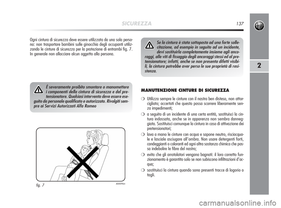 Alfa Romeo MiTo 2010 Libretto Uso Manutenzione (in Italian) SICUREZZA137
2
Ogni cintura di sicurezza deve essere utilizzata da una sola perso-
na: non trasportare bambini sulle ginocchia degli occupanti utiliz-
zando le cinture di sicurezza per la protezione d Alfa Romeo MiTo 2010 Libretto Uso Manutenzione (in Italian) SICUREZZA137
2
Ogni cintura di sicurezza deve essere utilizzata da una sola perso-
na: non trasportare bambini sulle ginocchia degli occupanti utiliz-
zando le cinture di sicurezza per la protezione d