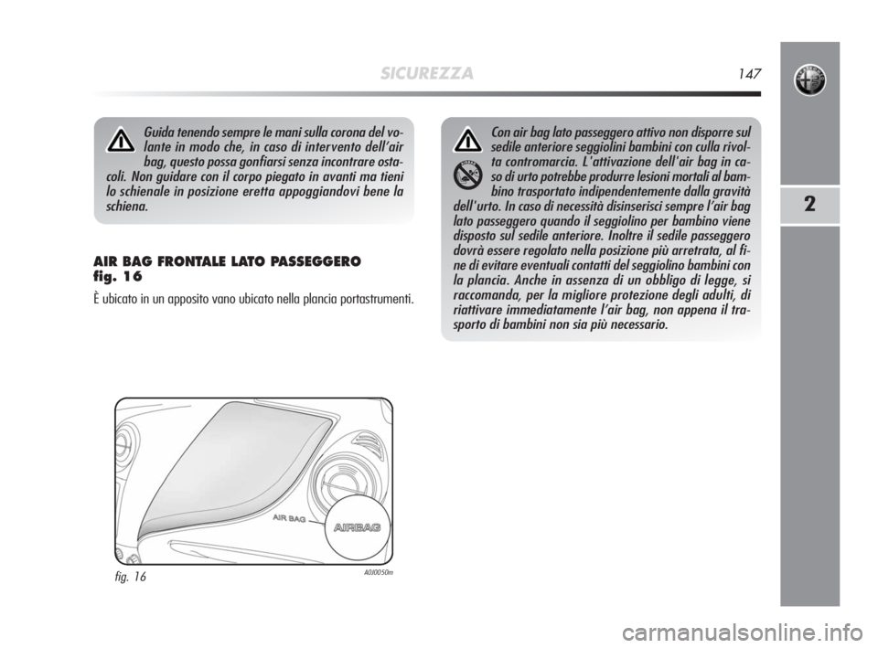 Alfa Romeo MiTo 2010 Libretto Uso Manutenzione (in Italian) SICUREZZA147
2
AIR BAG FRONTALE LATO PASSEGGERO
fig. 16
È ubicato in un apposito vano ubicato nella plancia portastrumenti.
Guida tenendo sempre le mani sulla corona del vo-
lante in modo che, in ca Alfa Romeo MiTo 2010 Libretto Uso Manutenzione (in Italian) SICUREZZA147
2
AIR BAG FRONTALE LATO PASSEGGERO
fig. 16
È ubicato in un apposito vano ubicato nella plancia portastrumenti.
Guida tenendo sempre le mani sulla corona del vo-
lante in modo che, in ca