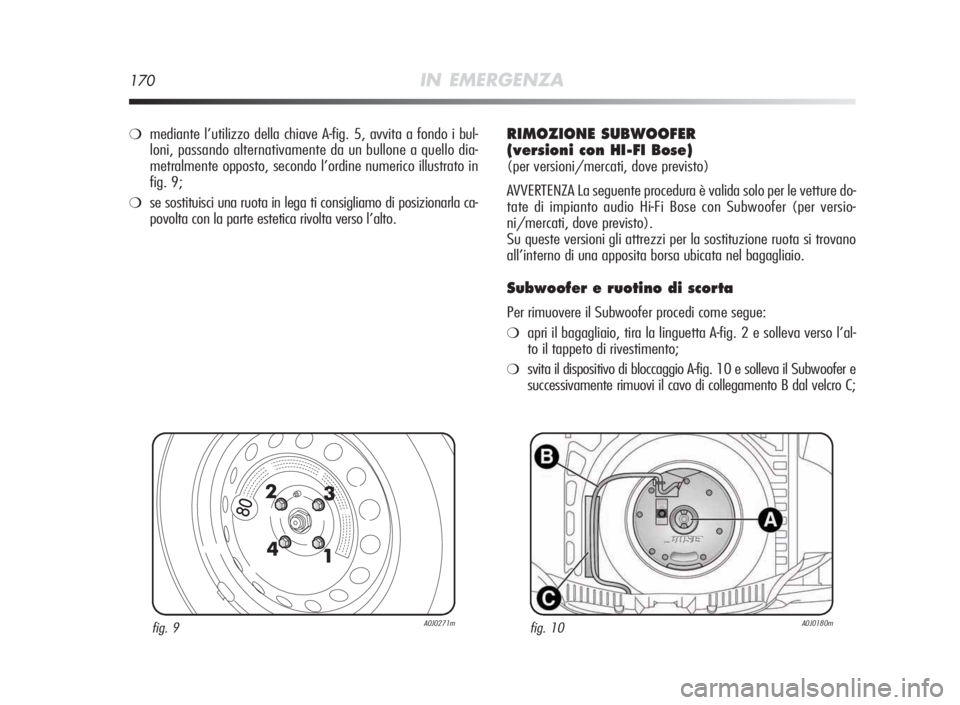Alfa Romeo MiTo 2010 Libretto Uso Manutenzione (in Italian) 170IN EMERGENZA
fig. 9A0J0271mfig. 10A0J0180m
❍mediante l’utilizzo della chiave A-fig. 5, avvita a fondo i bul-
loni, passando alternativamente da un bullone a quello dia-
metralmente opposto, sec Alfa Romeo MiTo 2010 Libretto Uso Manutenzione (in Italian) 170IN EMERGENZA
fig. 9A0J0271mfig. 10A0J0180m
❍mediante l’utilizzo della chiave A-fig. 5, avvita a fondo i bul-
loni, passando alternativamente da un bullone a quello dia-
metralmente opposto, sec
