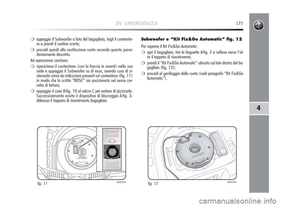 Alfa Romeo MiTo 2010 Libretto Uso Manutenzione (in Italian) IN EMERGENZA171
4
❍appoggia il Subwoofer a lato del bagagliaio, togli il contenito-
re e prendi il ruotino scorta;
❍procedi quindi alla sostituzione ruota secondo quanto prece-
dentemente descritt Alfa Romeo MiTo 2010 Libretto Uso Manutenzione (in Italian) IN EMERGENZA171
4
❍appoggia il Subwoofer a lato del bagagliaio, togli il contenito-
re e prendi il ruotino scorta;
❍procedi quindi alla sostituzione ruota secondo quanto prece-
dentemente descritt