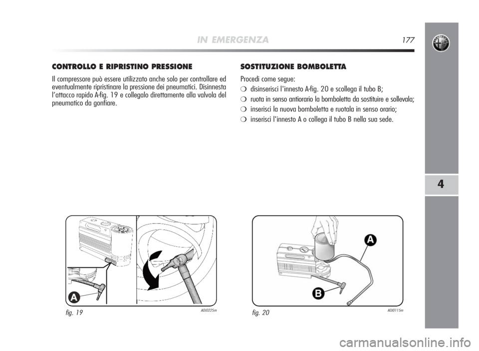 Alfa Romeo MiTo 2010 Libretto Uso Manutenzione (in Italian) IN EMERGENZA177
4
fig. 19A0J0225m
CONTROLLOERIPRISTINOPRESSIONE
Il compressore può essere utilizzato anche solo per controllare ed
eventualmente ripristinare la pressione dei pneumatici. Disinnesta
l Alfa Romeo MiTo 2010 Libretto Uso Manutenzione (in Italian) IN EMERGENZA177
4
fig. 19A0J0225m
CONTROLLOERIPRISTINOPRESSIONE
Il compressore può essere utilizzato anche solo per controllare ed
eventualmente ripristinare la pressione dei pneumatici. Disinnesta
l