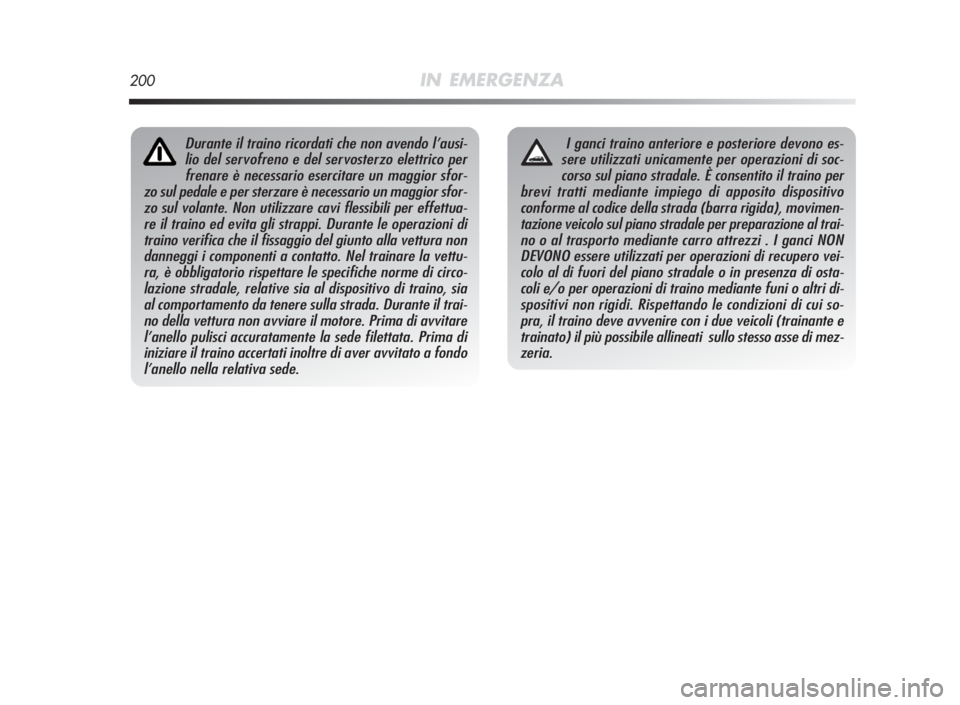 Alfa Romeo MiTo 2010 Libretto Uso Manutenzione (in Italian) 200IN EMERGENZA
Durante il traino ricordati che non avendo l’ausi-
lio del servofreno e del servosterzo elettrico per
frenare è necessario esercitare un maggior sfor-
zo sul pedale e per sterzare Alfa Romeo MiTo 2010 Libretto Uso Manutenzione (in Italian) 200IN EMERGENZA
Durante il traino ricordati che non avendo l’ausi-
lio del servofreno e del servosterzo elettrico per
frenare è necessario esercitare un maggior sfor-
zo sul pedale e per sterzare