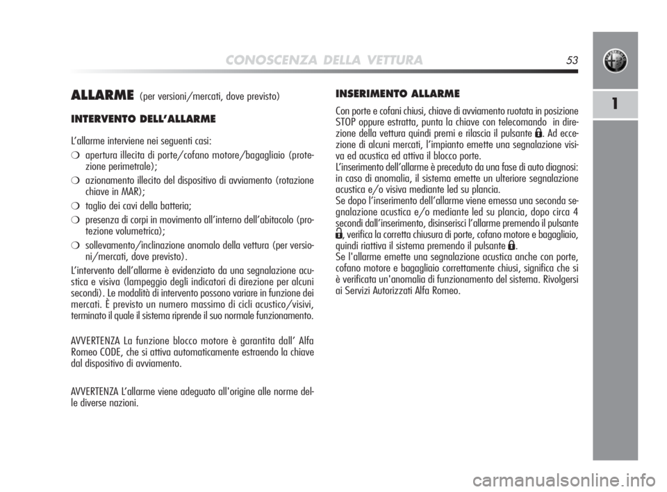 Alfa Romeo MiTo 2010 Libretto Uso Manutenzione (in Italian) CONOSCENZA DELLA VETTURA53
1ALLARME(per versioni/mercati, dove previsto)
INTERVENTO DELL’ALLARME
L’allarme interviene nei seguenti casi:
❍apertura illecita di porte/cofano motore/bagagliaio (pro Alfa Romeo MiTo 2010 Libretto Uso Manutenzione (in Italian) CONOSCENZA DELLA VETTURA53
1ALLARME(per versioni/mercati, dove previsto)
INTERVENTO DELL’ALLARME
L’allarme interviene nei seguenti casi:
❍apertura illecita di porte/cofano motore/bagagliaio (pro