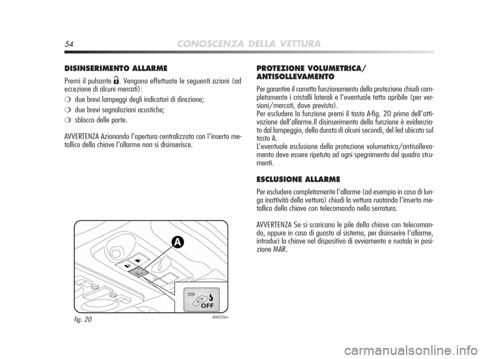 Alfa Romeo MiTo 2010 Libretto Uso Manutenzione (in Italian) 54CONOSCENZA DELLA VETTURA
DISINSERIMENTO ALLARME
Premi il pulsante Ë. Vengono effettuate le seguenti azioni (ad
eccezione di alcuni mercati):
❍due brevi lampeggi degli indicatori di direzione;
❍ Alfa Romeo MiTo 2010 Libretto Uso Manutenzione (in Italian) 54CONOSCENZA DELLA VETTURA
DISINSERIMENTO ALLARME
Premi il pulsante Ë. Vengono effettuate le seguenti azioni (ad
eccezione di alcuni mercati):
❍due brevi lampeggi degli indicatori di direzione;
❍