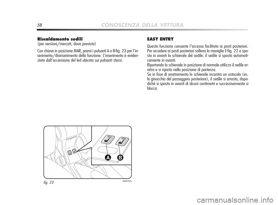 Alfa Romeo MiTo 2010 Libretto Uso Manutenzione (in Italian) 58CONOSCENZA DELLA VETTURA
Riscaldamento sedili
(per versioni/mercati, dove previsto)
Con chiave in posizione MAR, premi i pulsanti A o B-fig. 23 per l’in-
serimento/disinserimento della funzione. Alfa Romeo MiTo 2010 Libretto Uso Manutenzione (in Italian) 58CONOSCENZA DELLA VETTURA
Riscaldamento sedili
(per versioni/mercati, dove previsto)
Con chiave in posizione MAR, premi i pulsanti A o B-fig. 23 per l’in-
serimento/disinserimento della funzione.