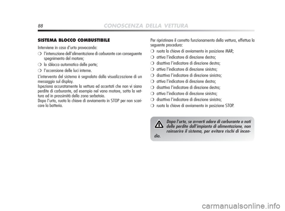Alfa Romeo MiTo 2010 Libretto Uso Manutenzione (in Italian) 88CONOSCENZA DELLA VETTURA
SISTEMA BLOCCO COMBUSTIBILE
Interviene in caso d’urto provocando:
❍l’interruzione dell’alimentazione di carburante con conseguente
spegnimento del motore;
❍lo sblo Alfa Romeo MiTo 2010 Libretto Uso Manutenzione (in Italian) 88CONOSCENZA DELLA VETTURA
SISTEMA BLOCCO COMBUSTIBILE
Interviene in caso d’urto provocando:
❍l’interruzione dell’alimentazione di carburante con conseguente
spegnimento del motore;
❍lo sblo