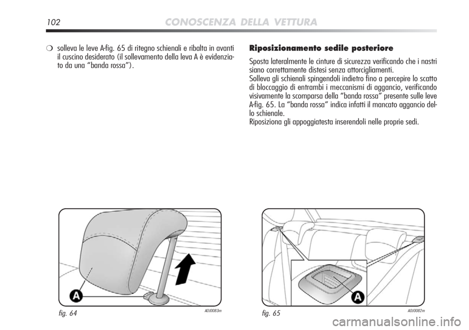 Alfa Romeo MiTo 2012  Libretto Uso Manutenzione (in Italian) 102CONOSCENZA DELLA VETTURA
Riposizionamento sedile posteriore
Sposta lateralmente le cinture di sicurezza verificando che i nastri
siano correttamente distesi senza attorcigliamenti.
Solleva gli schi