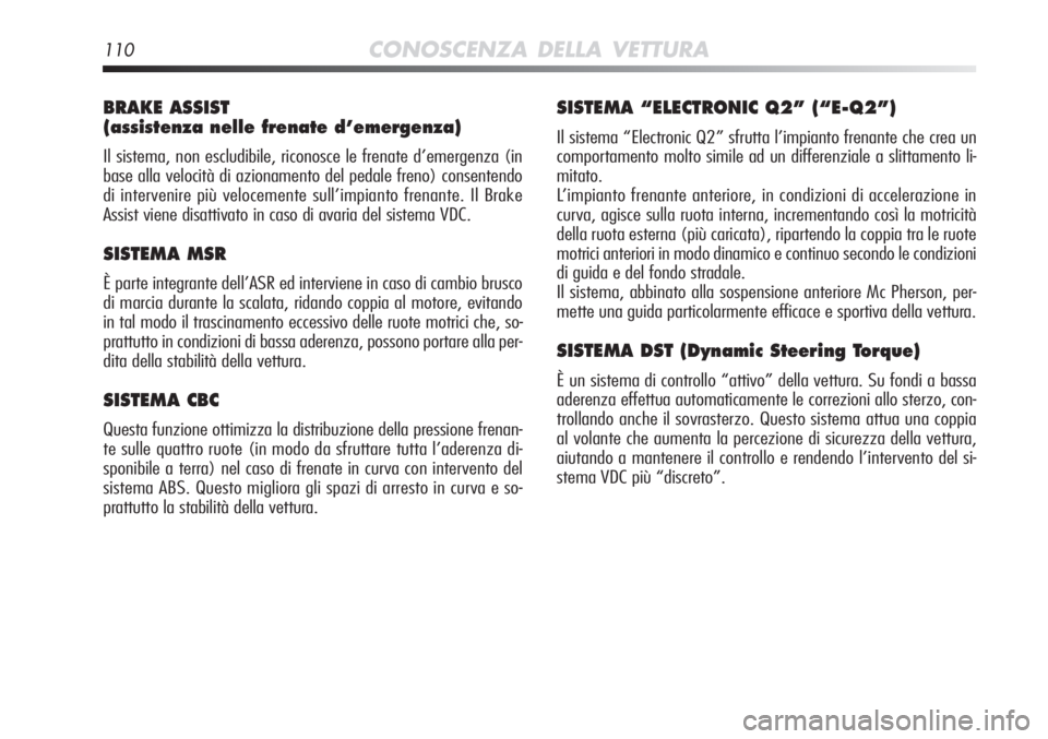Alfa Romeo MiTo 2012 Libretto Uso Manutenzione (in Italian) 110CONOSCENZA DELLA VETTURA
BRAKE ASSIST
(assistenza nelle frenate d’emergenza)
Il sistema, non escludibile, riconosce le frenate d’emergenza (in
base alla velocità di azionamento del pedale fre Alfa Romeo MiTo 2012 Libretto Uso Manutenzione (in Italian) 110CONOSCENZA DELLA VETTURA
BRAKE ASSIST
(assistenza nelle frenate d’emergenza)
Il sistema, non escludibile, riconosce le frenate d’emergenza (in
base alla velocità di azionamento del pedale fre