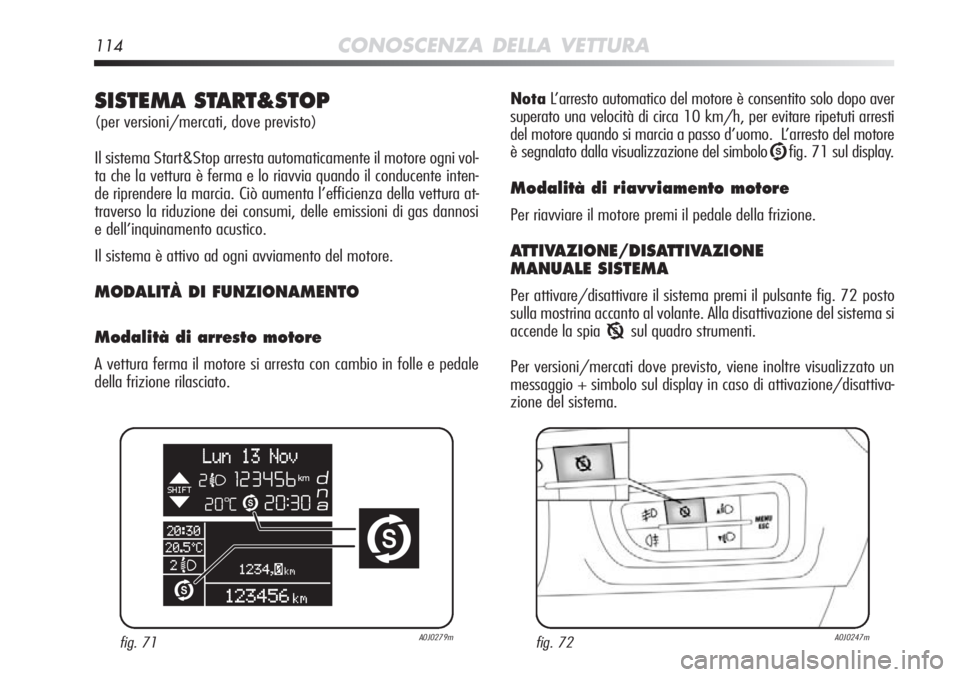 Alfa Romeo MiTo 2012 Libretto Uso Manutenzione (in Italian) 114CONOSCENZA DELLA VETTURA
NotaL’arresto automatico del motore è consentito solo dopo aver
superato una velocità di circa 10 km/h, per evitare ripetuti arresti
del motore quando si marcia a passo Alfa Romeo MiTo 2012 Libretto Uso Manutenzione (in Italian) 114CONOSCENZA DELLA VETTURA
NotaL’arresto automatico del motore è consentito solo dopo aver
superato una velocità di circa 10 km/h, per evitare ripetuti arresti
del motore quando si marcia a passo