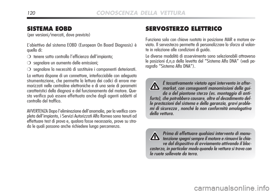 Alfa Romeo MiTo 2012 Libretto Uso Manutenzione (in Italian) 120CONOSCENZA DELLA VETTURA
SISTEMA EOBD
(per versioni/mercati, dove previsto)
L’obiettivo del sistema EOBD (European On Board Diagnosis) è
quello di:
❍tenere sotto controllo l’efficienza dell Alfa Romeo MiTo 2012 Libretto Uso Manutenzione (in Italian) 120CONOSCENZA DELLA VETTURA
SISTEMA EOBD
(per versioni/mercati, dove previsto)
L’obiettivo del sistema EOBD (European On Board Diagnosis) è
quello di:
❍tenere sotto controllo l’efficienza dell