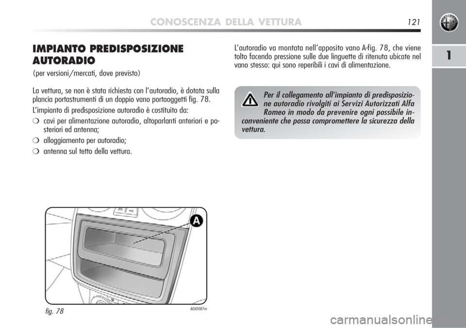 Alfa Romeo MiTo 2012 Libretto Uso Manutenzione (in Italian) CONOSCENZA DELLA VETTURA121
1IMPIANTO PREDISPOSIZIONE
AUTORADIO
(per versioni/mercati, dove previsto)
La vettura, se non è stata richiesta con l’autoradio, è dotata \
sulla
plancia portastrumenti Alfa Romeo MiTo 2012 Libretto Uso Manutenzione (in Italian) CONOSCENZA DELLA VETTURA121
1IMPIANTO PREDISPOSIZIONE
AUTORADIO
(per versioni/mercati, dove previsto)
La vettura, se non è stata richiesta con l’autoradio, è dotata \
sulla
plancia portastrumenti