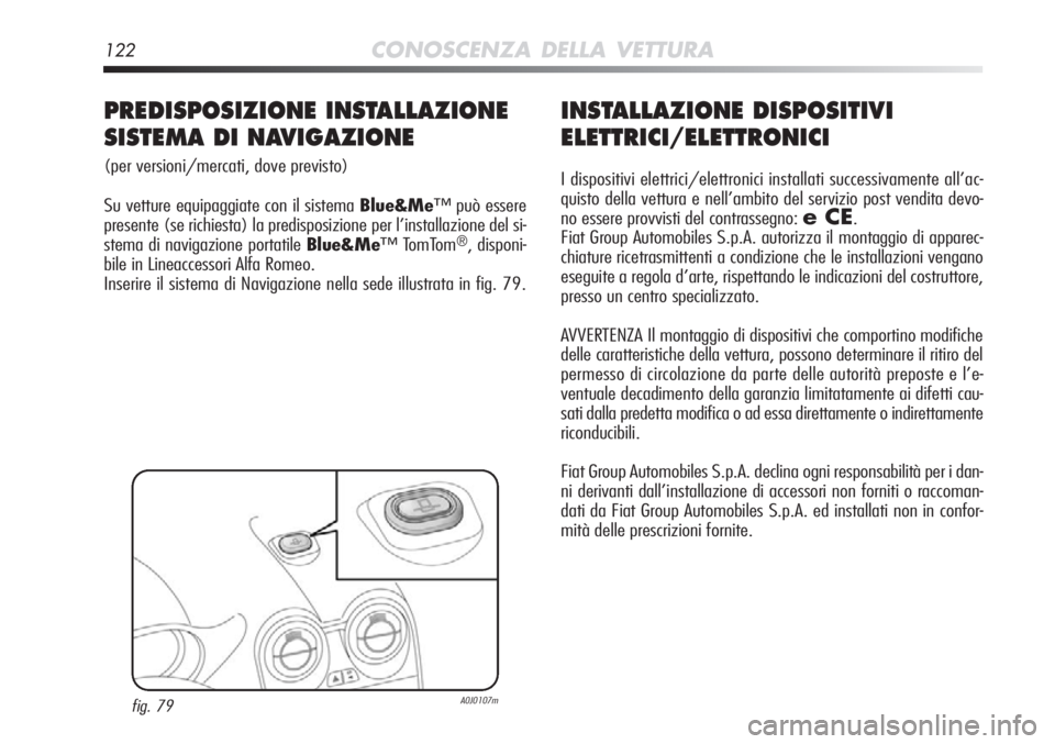 Alfa Romeo MiTo 2012  Libretto Uso Manutenzione (in Italian) 122CONOSCENZA DELLA VETTURA
INSTALLAZIONE DISPOSITIVI
ELETTRICI/ELETTRONICI
I dispositivi elettrici/elettronici installati successivamente all’ac\
-
quisto della vettura e nell’ambito del servizio