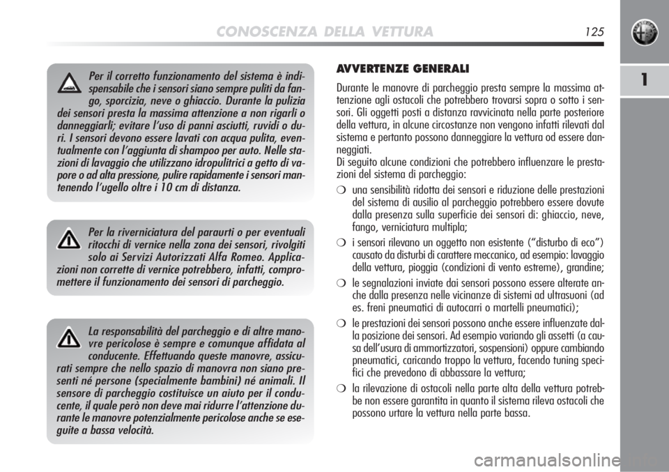 Alfa Romeo MiTo 2012 Libretto Uso Manutenzione (in Italian) CONOSCENZA DELLA VETTURA125
1Per il corretto funzionamento del sistema è indi-spensabile che i sensori siano sempre puliti da fan-go, sporcizia, neve o ghiaccio. Durante la pulizia
dei sensori presta Alfa Romeo MiTo 2012 Libretto Uso Manutenzione (in Italian) CONOSCENZA DELLA VETTURA125
1Per il corretto funzionamento del sistema è indi-spensabile che i sensori siano sempre puliti da fan-go, sporcizia, neve o ghiaccio. Durante la pulizia
dei sensori presta