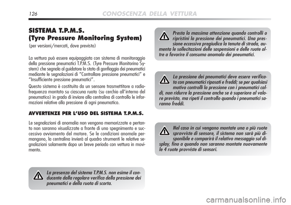 Alfa Romeo MiTo 2011  Libretto Uso Manutenzione (in Italian) 126CONOSCENZA DELLA VETTURA
SISTEMA T.P.M.S. 
(Tyre Pressure Monitoring System) 
(per versioni/mercati, dove previsto)
La vettura può essere equipaggiata con sistema di monitoraggio
della pressione p