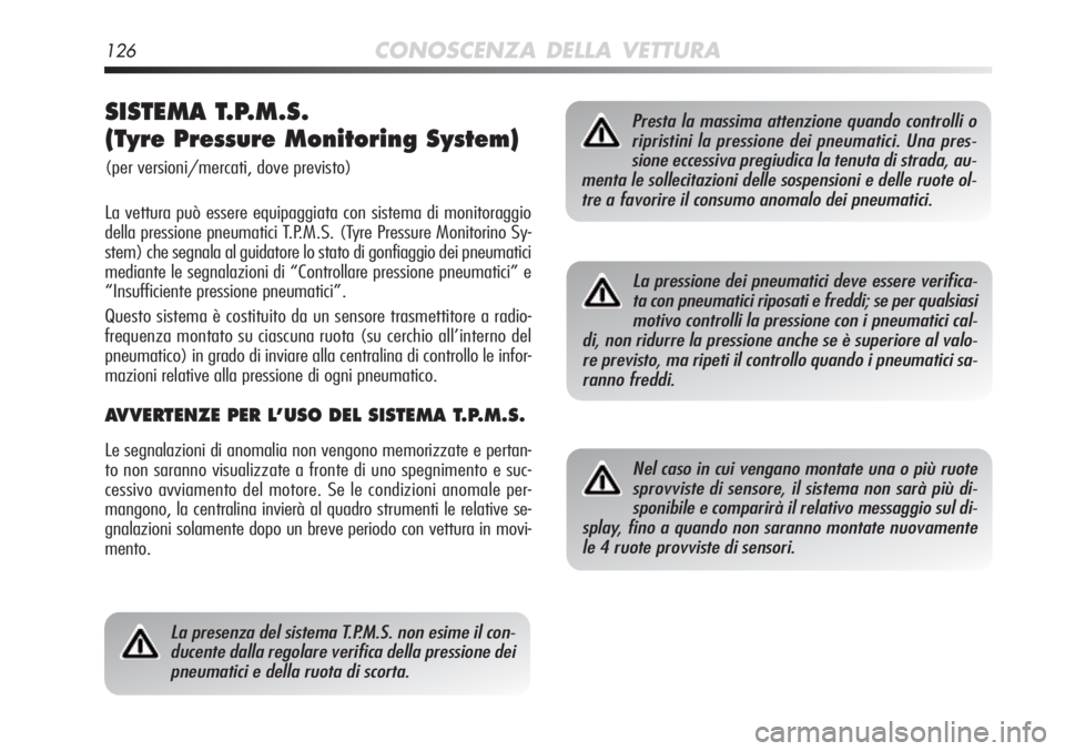 Alfa Romeo MiTo 2012 Libretto Uso Manutenzione (in Italian) 126CONOSCENZA DELLA VETTURA
SISTEMA T.P.M.S.
(Tyre Pressure Monitoring System)
(per versioni/mercati, dove previsto)
La vettura può essere equipaggiata con sistema di monitoraggio
della pressione p Alfa Romeo MiTo 2012 Libretto Uso Manutenzione (in Italian) 126CONOSCENZA DELLA VETTURA
SISTEMA T.P.M.S.
(Tyre Pressure Monitoring System)
(per versioni/mercati, dove previsto)
La vettura può essere equipaggiata con sistema di monitoraggio
della pressione p