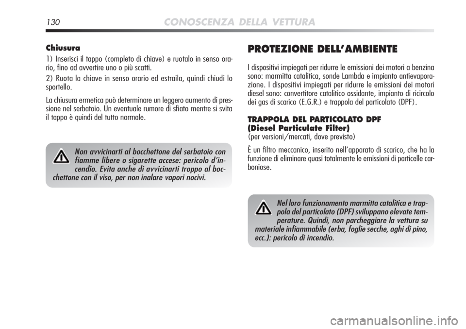 Alfa Romeo MiTo 2012 Libretto Uso Manutenzione (in Italian) 130CONOSCENZA DELLA VETTURA
Chiusura
1) Inserisci il tappo (completo di chiave) e ruotalo in senso ora-
rio, fino ad avvertire uno o più scatti.
2) Ruota la chiave in senso orario ed estraila, quindi Alfa Romeo MiTo 2012 Libretto Uso Manutenzione (in Italian) 130CONOSCENZA DELLA VETTURA
Chiusura
1) Inserisci il tappo (completo di chiave) e ruotalo in senso ora-
rio, fino ad avvertire uno o più scatti.
2) Ruota la chiave in senso orario ed estraila, quindi