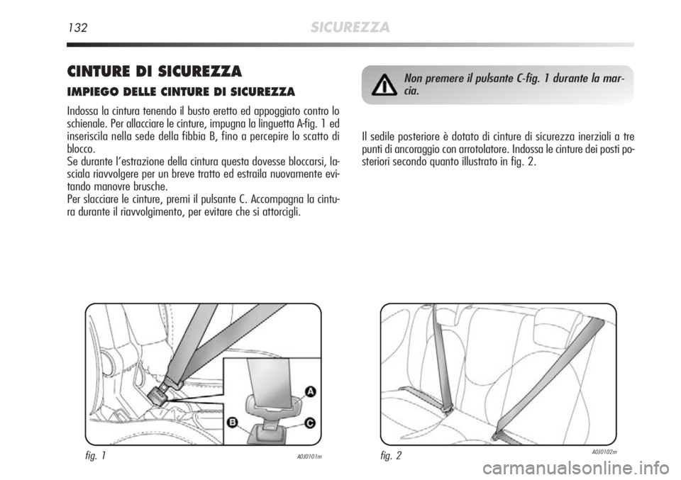 Alfa Romeo MiTo 2012 Libretto Uso Manutenzione (in Italian) 132SICUREZZA
CINTURE DI SICUREZZA
IMPIEGO DELLE CINTURE DI SICUREZZA
Indossa la cintura tenendo il busto eretto ed appoggiato contro lo
schienale. Per allacciare le cinture, impugna la linguetta A-fig Alfa Romeo MiTo 2012 Libretto Uso Manutenzione (in Italian) 132SICUREZZA
CINTURE DI SICUREZZA
IMPIEGO DELLE CINTURE DI SICUREZZA
Indossa la cintura tenendo il busto eretto ed appoggiato contro lo
schienale. Per allacciare le cinture, impugna la linguetta A-fig