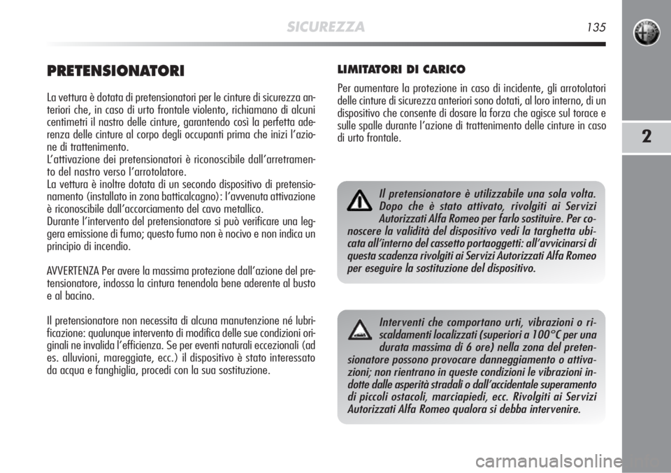 Alfa Romeo MiTo 2012 Libretto Uso Manutenzione (in Italian) SICUREZZA135
2
PRETENSIONATORI
La vettura è dotata di pretensionatori per le cinture di sicurezza an\
-
teriori che, in caso di urto frontale violento, richiamano di alcuni
centimetri il nastro delle Alfa Romeo MiTo 2012 Libretto Uso Manutenzione (in Italian) SICUREZZA135
2
PRETENSIONATORI
La vettura è dotata di pretensionatori per le cinture di sicurezza an\
-
teriori che, in caso di urto frontale violento, richiamano di alcuni
centimetri il nastro delle