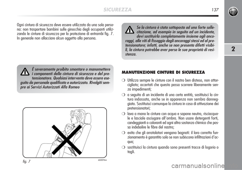 Alfa Romeo MiTo 2012 Libretto Uso Manutenzione (in Italian) SICUREZZA137
2
Ogni cintura di sicurezza deve essere utilizzata da una sola perso-
na: non trasportare bambini sulle ginocchia degli occupanti utiliz-
zando le cinture di sicurezza per la protezione d Alfa Romeo MiTo 2012 Libretto Uso Manutenzione (in Italian) SICUREZZA137
2
Ogni cintura di sicurezza deve essere utilizzata da una sola perso-
na: non trasportare bambini sulle ginocchia degli occupanti utiliz-
zando le cinture di sicurezza per la protezione d