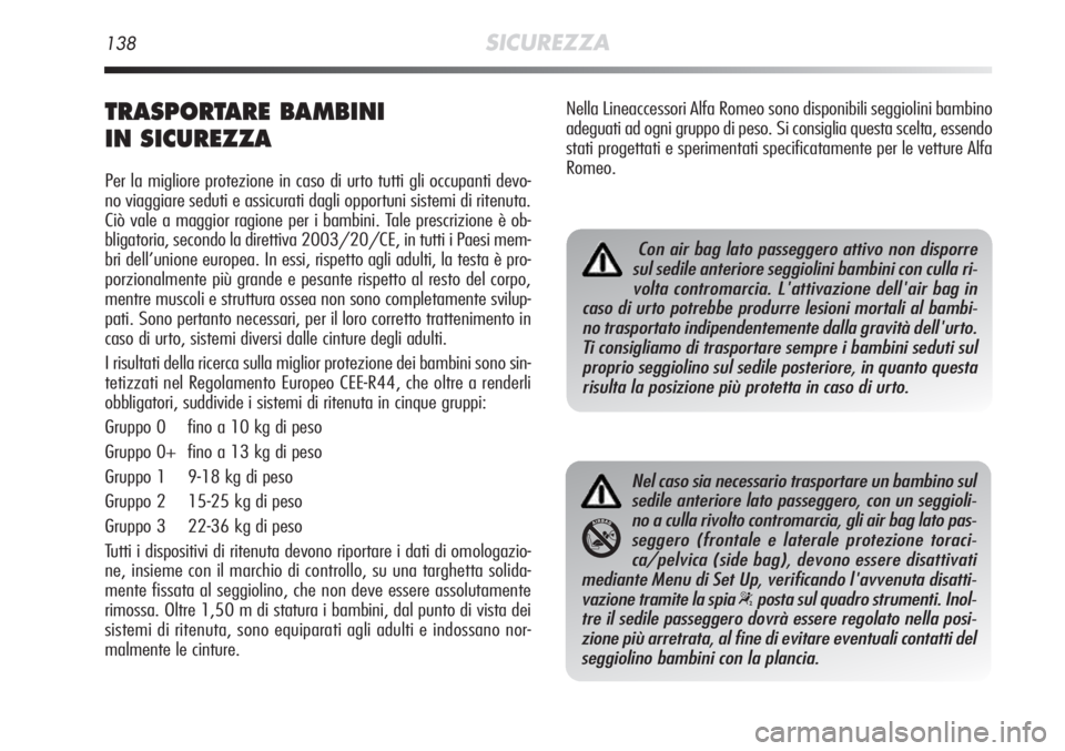Alfa Romeo MiTo 2012 Libretto Uso Manutenzione (in Italian) 138SICUREZZA
TRASPORTARE BAMBINI
IN SICUREZZA
Per la migliore protezione in caso di urto tutti gli occupanti devo-
no viaggiare seduti e assicurati dagli opportuni sistemi di ritenuta.
Ciò vale a ma Alfa Romeo MiTo 2012 Libretto Uso Manutenzione (in Italian) 138SICUREZZA
TRASPORTARE BAMBINI
IN SICUREZZA
Per la migliore protezione in caso di urto tutti gli occupanti devo-
no viaggiare seduti e assicurati dagli opportuni sistemi di ritenuta.
Ciò vale a ma