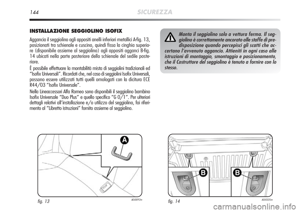 Alfa Romeo MiTo 2012 Libretto Uso Manutenzione (in Italian) 144SICUREZZA
INSTALLAZIONE SEGGIOLINO ISOFIX
Aggancia il seggiolino agli appositi anelli inferiori metallici A-fig. 1\
3,
posizionati tra schienale e cuscino, quindi fissa la cinghia superio-
re (disp Alfa Romeo MiTo 2012 Libretto Uso Manutenzione (in Italian) 144SICUREZZA
INSTALLAZIONE SEGGIOLINO ISOFIX
Aggancia il seggiolino agli appositi anelli inferiori metallici A-fig. 1\
3,
posizionati tra schienale e cuscino, quindi fissa la cinghia superio-
re (disp