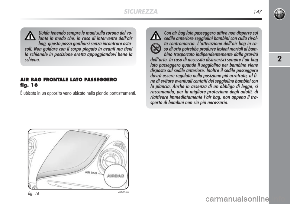 Alfa Romeo MiTo 2012 Libretto Uso Manutenzione (in Italian) SICUREZZA147
2
AIR BAG FRONTALE LATO PASSEGGERO
fig. 16
È ubicato in un apposito vano ubicato nella plancia portastrumenti.
Guida tenendo sempre le mani sulla corona del vo-lante in modo che, in cas Alfa Romeo MiTo 2012 Libretto Uso Manutenzione (in Italian) SICUREZZA147
2
AIR BAG FRONTALE LATO PASSEGGERO
fig. 16
È ubicato in un apposito vano ubicato nella plancia portastrumenti.
Guida tenendo sempre le mani sulla corona del vo-lante in modo che, in cas