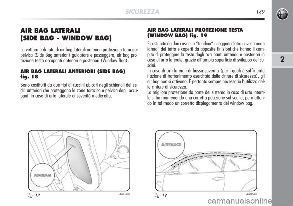 Alfa Romeo MiTo 2012 Libretto Uso Manutenzione (in Italian) SICUREZZA149
2
AIR BAG LATERALI
(SIDE BAG - WINDOW BAG)
La vettura è dotata di air bag laterali anteriori protezione toracico\
-
pelvica (Side Bag anteriori) guidatore e passeggero, air bag pro-
tez Alfa Romeo MiTo 2012 Libretto Uso Manutenzione (in Italian) SICUREZZA149
2
AIR BAG LATERALI
(SIDE BAG - WINDOW BAG)
La vettura è dotata di air bag laterali anteriori protezione toracico\
-
pelvica (Side Bag anteriori) guidatore e passeggero, air bag pro-
tez