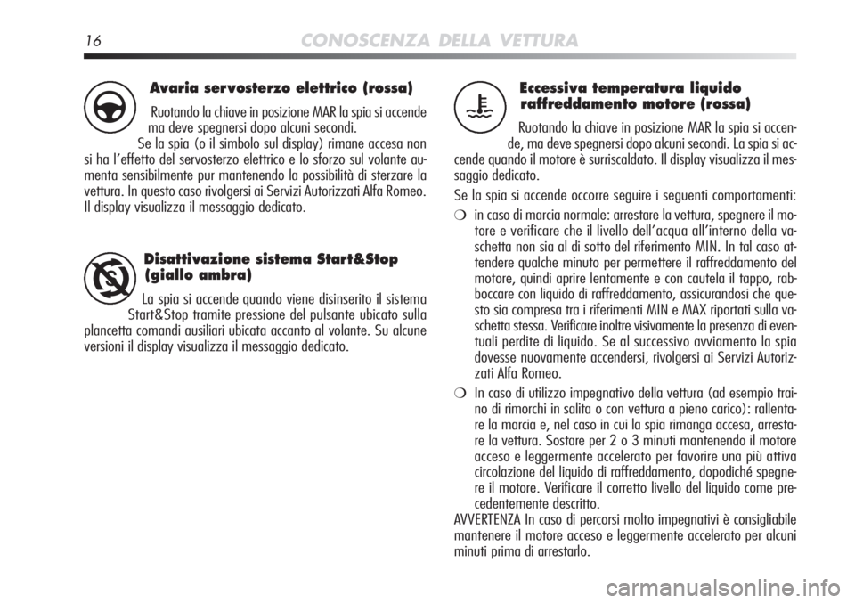 Alfa Romeo MiTo 2012 Libretto Uso Manutenzione (in Italian) 16CONOSCENZA DELLA VETTURA
Eccessiva temperatura liquido raffreddamento motore (rossa)
Ruotando la chiave in posizione MAR la spia si accen-
de, ma deve spegnersi dopo alcuni secondi. La spia si ac-
c Alfa Romeo MiTo 2012 Libretto Uso Manutenzione (in Italian) 16CONOSCENZA DELLA VETTURA
Eccessiva temperatura liquido raffreddamento motore (rossa)
Ruotando la chiave in posizione MAR la spia si accen-
de, ma deve spegnersi dopo alcuni secondi. La spia si ac-
c