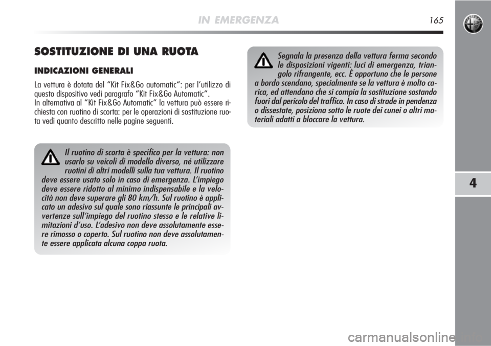 Alfa Romeo MiTo 2012 Libretto Uso Manutenzione (in Italian) IN EMERGENZA165
4
Il ruotino di scorta è specifico per la vettura: non
usarlo su veicoli di modello diverso, né utilizzare
ruotini di altri modelli sulla tua vettura. Il ruotino
deve essere usato so Alfa Romeo MiTo 2012 Libretto Uso Manutenzione (in Italian) IN EMERGENZA165
4
Il ruotino di scorta è specifico per la vettura: non
usarlo su veicoli di modello diverso, né utilizzare
ruotini di altri modelli sulla tua vettura. Il ruotino
deve essere usato so
