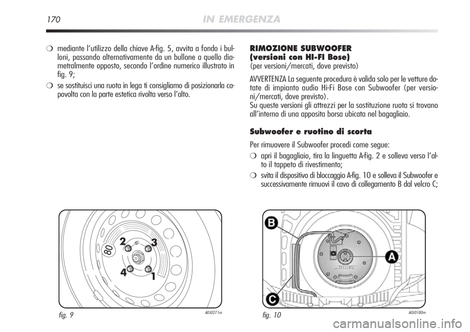 Alfa Romeo MiTo 2012 Libretto Uso Manutenzione (in Italian) 170IN EMERGENZA
fig. 9A0J0271mfig. 10A0J0180m
❍mediante l’utilizzo della chiave A-fig. 5, avvita a fondo i bul-
loni, passando alternativamente da un bullone a quello dia-
metralmente opposto, sec Alfa Romeo MiTo 2012 Libretto Uso Manutenzione (in Italian) 170IN EMERGENZA
fig. 9A0J0271mfig. 10A0J0180m
❍mediante l’utilizzo della chiave A-fig. 5, avvita a fondo i bul-
loni, passando alternativamente da un bullone a quello dia-
metralmente opposto, sec