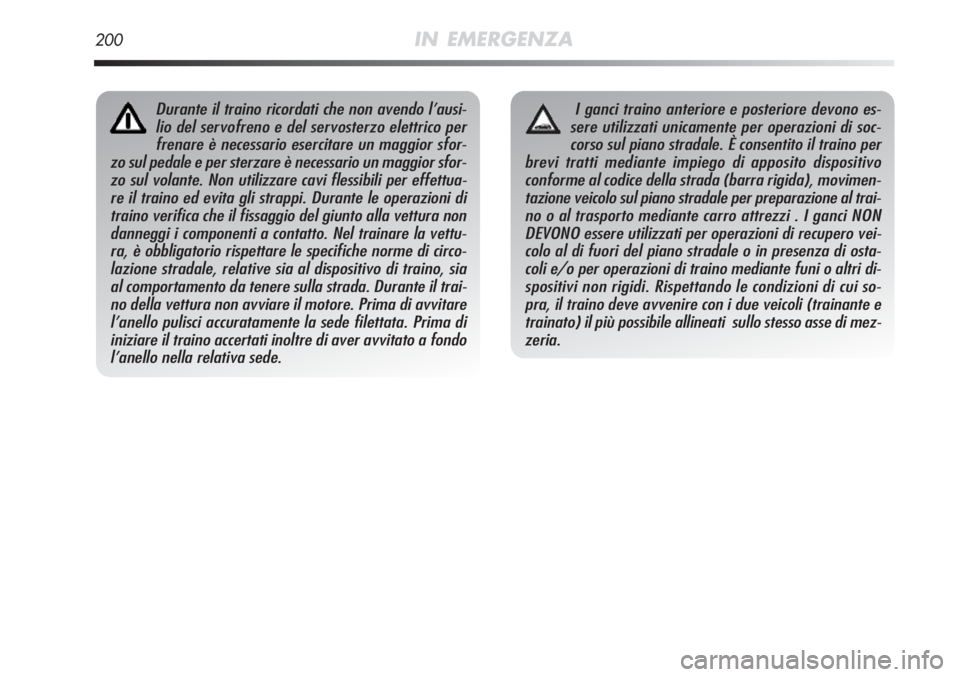 Alfa Romeo MiTo 2011 Libretto Uso Manutenzione (in Italian) 200IN EMERGENZA
Durante il traino ricordati che non avendo l’ausi-
lio del servofreno e del servosterzo elettrico per
frenare è necessario esercitare un maggior sfor-
zo sul pedale e per sterzare Alfa Romeo MiTo 2011 Libretto Uso Manutenzione (in Italian) 200IN EMERGENZA
Durante il traino ricordati che non avendo l’ausi-
lio del servofreno e del servosterzo elettrico per
frenare è necessario esercitare un maggior sfor-
zo sul pedale e per sterzare