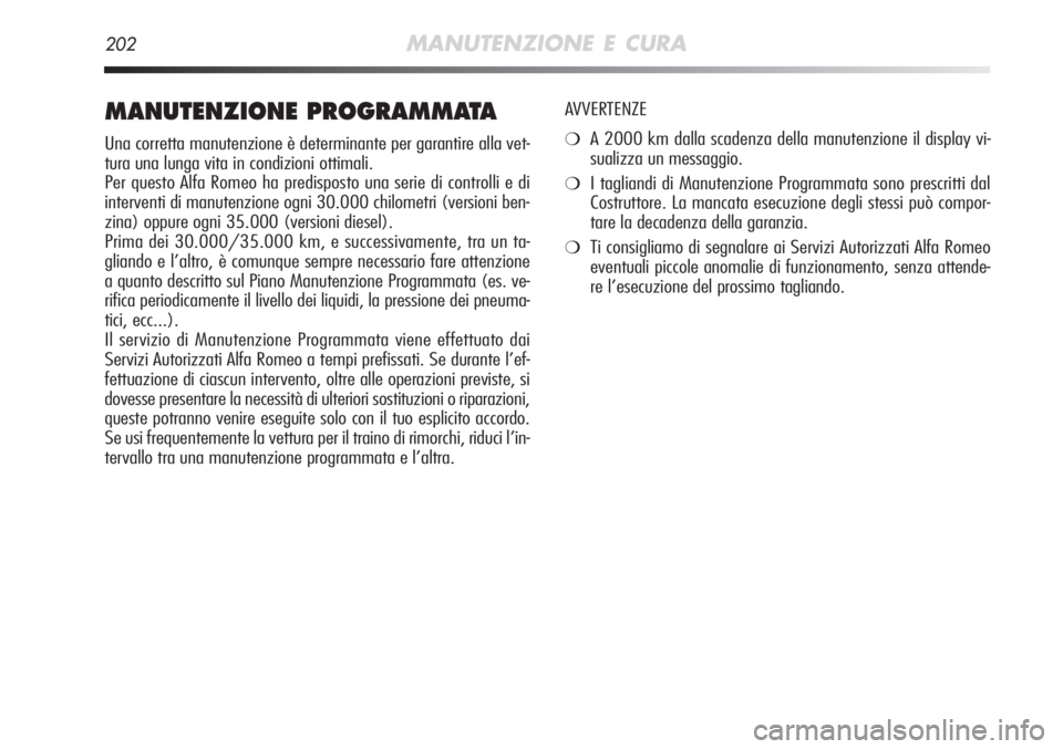 Alfa Romeo MiTo 2012  Libretto Uso Manutenzione (in Italian) 202MANUTENZIONE E CURA
MANUTENZIONE PROGRAMMATA
Una corretta manutenzione è determinante per garantire alla vet-
tura una lunga vita in condizioni ottimali.
Per questo Alfa Romeo ha predisposto una s