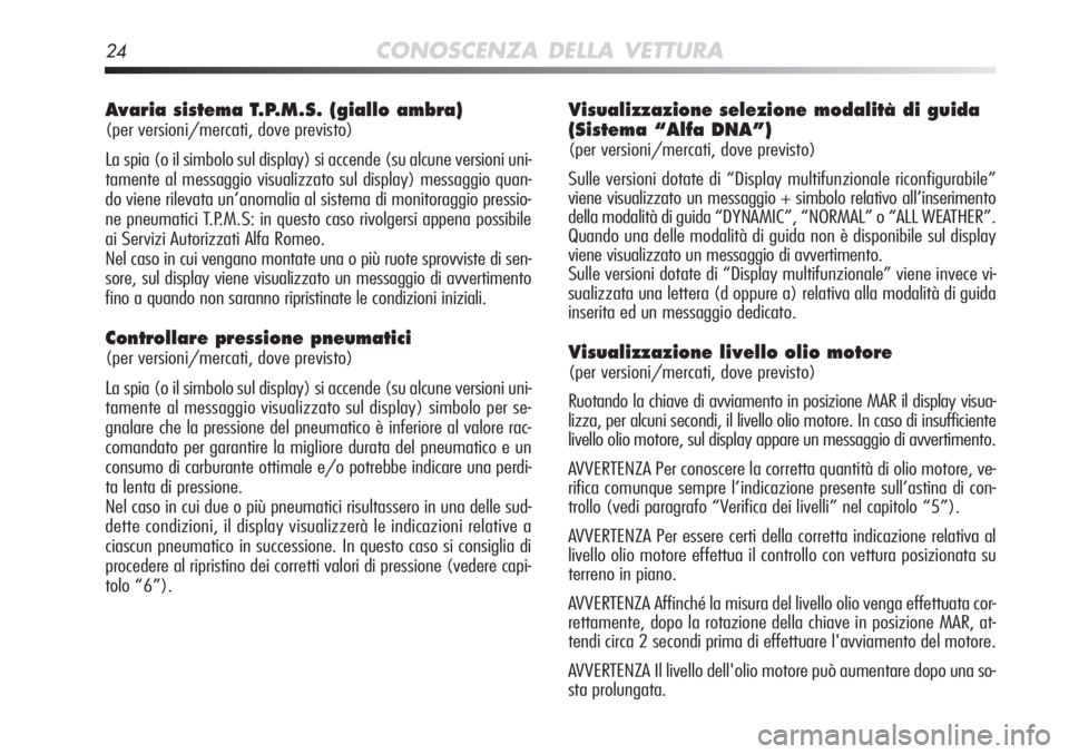 Alfa Romeo MiTo 2012  Libretto Uso Manutenzione (in Italian) 24CONOSCENZA DELLA VETTURA
Avaria sistema T.P.M.S. (giallo ambra)
(per versioni/mercati, dove previsto)
La spia (o il simbolo sul display) si accende (su alcune versioni uni\
-
tamente al messaggio vi