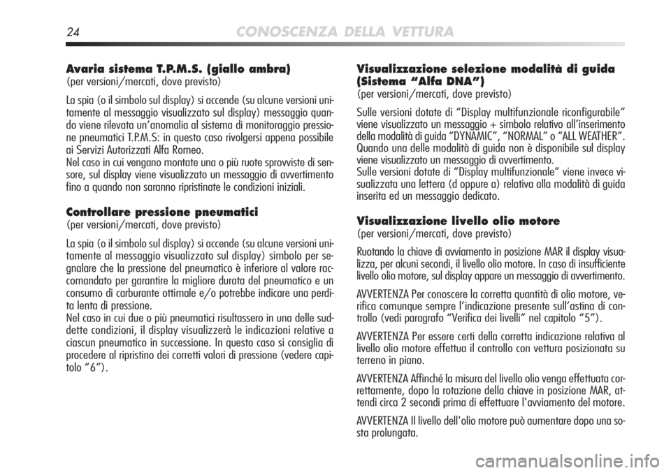 Alfa Romeo MiTo 2012 Libretto Uso Manutenzione (in Italian) 24CONOSCENZA DELLA VETTURA
Avaria sistema T.P.M.S. (giallo ambra)
(per versioni/mercati, dove previsto)
La spia (o il simbolo sul display) si accende (su alcune versioni uni\
-
tamente al messaggio vi Alfa Romeo MiTo 2012 Libretto Uso Manutenzione (in Italian) 24CONOSCENZA DELLA VETTURA
Avaria sistema T.P.M.S. (giallo ambra)
(per versioni/mercati, dove previsto)
La spia (o il simbolo sul display) si accende (su alcune versioni uni\
-
tamente al messaggio vi