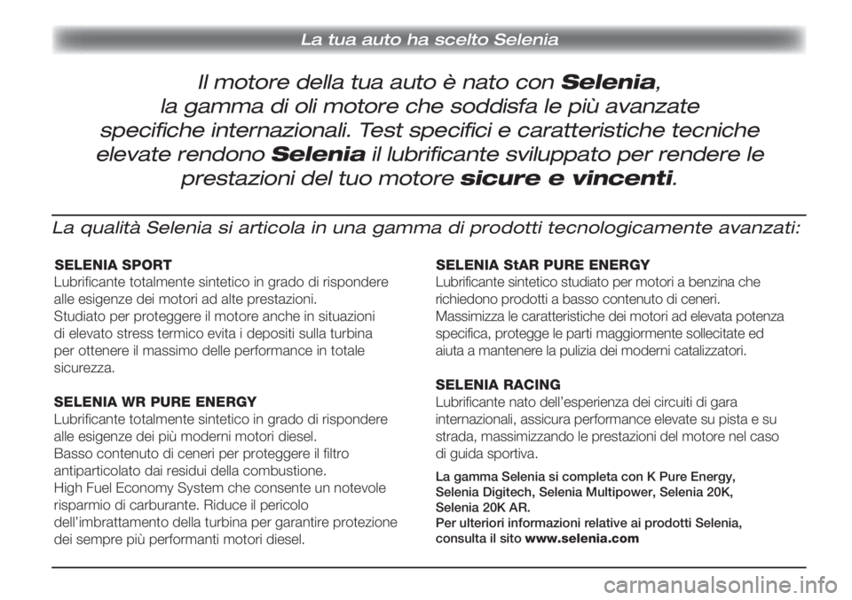 Alfa Romeo MiTo 2012  Libretto Uso Manutenzione (in Italian) La tua auto ha scelto Selenia
Il motore della tua auto è nato con Selenia,
la gamma di oli motore che soddisfa le più avanzate 
speciﬁ  che internazionali. Test speciﬁ ci e caratteristiche tecni