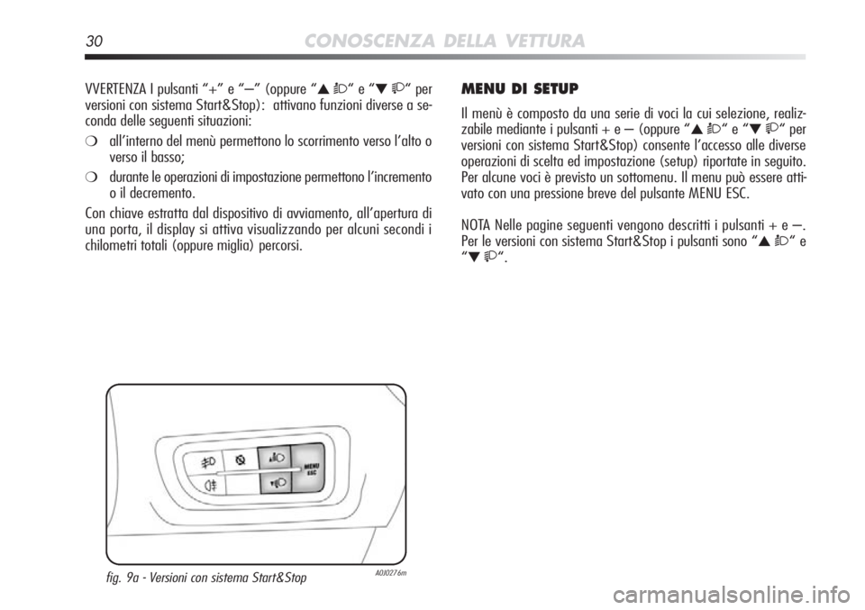 Alfa Romeo MiTo 2011  Libretto Uso Manutenzione (in Italian) 30CONOSCENZA DELLA VETTURA
MENU DI SETUP
Il menù è composto da una serie di voci la cui selezione, realiz-
zabile mediante i pulsanti + e – (oppure “
▲ Ò“ e “▼ “ per
versioni con s