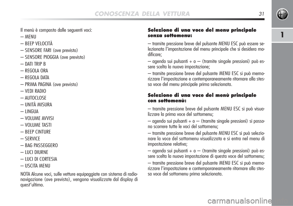 Alfa Romeo MiTo 2012 Libretto Uso Manutenzione (in Italian) CONOSCENZA DELLA VETTURA31
1
Selezione di una voce del menu principale
senza sottomenu:
– tramite pressione breve del pulsante MENU ESC può essere se-
lezionata l’impostazione del menu principal Alfa Romeo MiTo 2012 Libretto Uso Manutenzione (in Italian) CONOSCENZA DELLA VETTURA31
1
Selezione di una voce del menu principale
senza sottomenu:
– tramite pressione breve del pulsante MENU ESC può essere se-
lezionata l’impostazione del menu principal