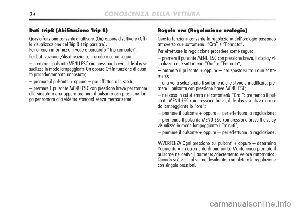Alfa Romeo MiTo 2012 Libretto Uso Manutenzione (in Italian) 34CONOSCENZA DELLA VETTURA
Dati tripB (Abilitazione Trip B)
Questa funzione consente di attivare (On) oppure disattivare (Off)
la visualizzazione del Trip B (trip parziale).
Per ulteriori informazion Alfa Romeo MiTo 2012 Libretto Uso Manutenzione (in Italian) 34CONOSCENZA DELLA VETTURA
Dati tripB (Abilitazione Trip B)
Questa funzione consente di attivare (On) oppure disattivare (Off)
la visualizzazione del Trip B (trip parziale).
Per ulteriori informazion