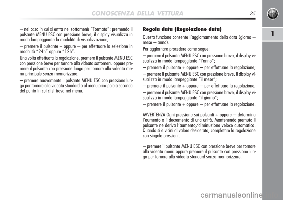 Alfa Romeo MiTo 2012 Libretto Uso Manutenzione (in Italian) CONOSCENZA DELLA VETTURA35
1
– nel caso in cui si entra nel sottomenù “Formato”: premendo il
pulsante MENU ESC con pressione breve, il display visualizza in
modo lampeggiante la modalità di vi Alfa Romeo MiTo 2012 Libretto Uso Manutenzione (in Italian) CONOSCENZA DELLA VETTURA35
1
– nel caso in cui si entra nel sottomenù “Formato”: premendo il
pulsante MENU ESC con pressione breve, il display visualizza in
modo lampeggiante la modalità di vi
