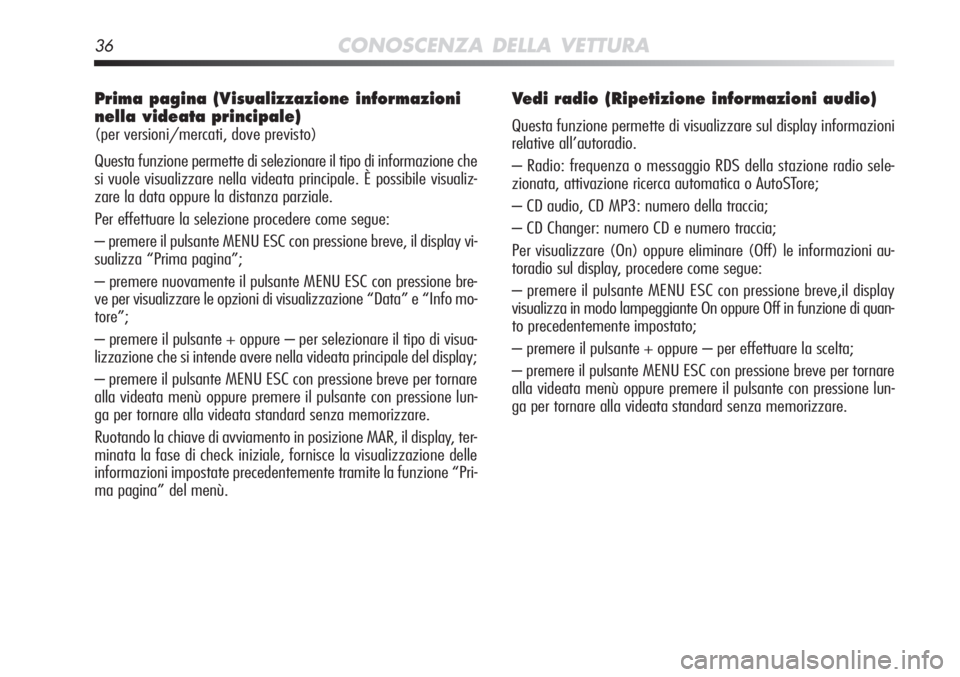 Alfa Romeo MiTo 2012  Libretto Uso Manutenzione (in Italian) 36CONOSCENZA DELLA VETTURA
Prima pagina (Visualizzazione informazioni
nella videata principale) 
(per versioni/mercati, dove previsto)
Questa funzione permette di selezionare il tipo di informazione c