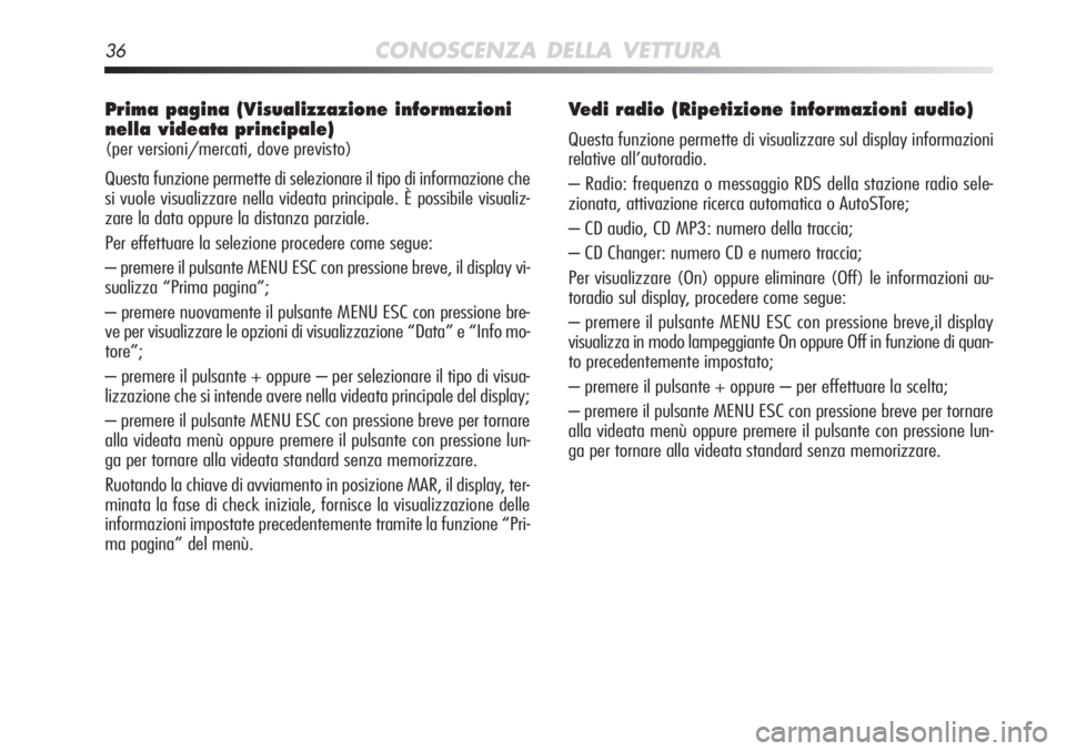 Alfa Romeo MiTo 2012 Libretto Uso Manutenzione (in Italian) 36CONOSCENZA DELLA VETTURA
Prima pagina (Visualizzazione informazioni
nella videata principale)
(per versioni/mercati, dove previsto)
Questa funzione permette di selezionare il tipo di informazione c Alfa Romeo MiTo 2012 Libretto Uso Manutenzione (in Italian) 36CONOSCENZA DELLA VETTURA
Prima pagina (Visualizzazione informazioni
nella videata principale)
(per versioni/mercati, dove previsto)
Questa funzione permette di selezionare il tipo di informazione c