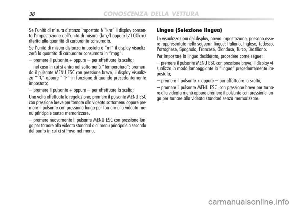Alfa Romeo MiTo 2012 Libretto Uso Manutenzione (in Italian) 38CONOSCENZA DELLA VETTURA
Se l’unità di misura distanza impostata è “km” il display\
consen-
te l’impostazione dell’unità di misura (km/l oppure l/100km)
riferita alla quantità di carb Alfa Romeo MiTo 2012 Libretto Uso Manutenzione (in Italian) 38CONOSCENZA DELLA VETTURA
Se l’unità di misura distanza impostata è “km” il display\
consen-
te l’impostazione dell’unità di misura (km/l oppure l/100km)
riferita alla quantità di carb