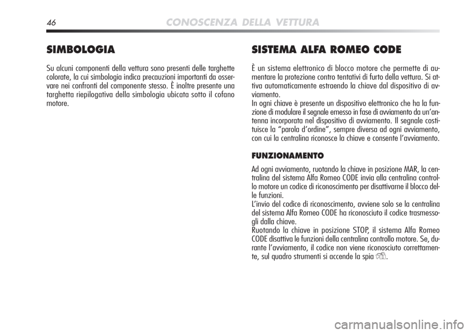 Alfa Romeo MiTo 2012 Libretto Uso Manutenzione (in Italian) 46CONOSCENZA DELLA VETTURA
SIMBOLOGIA
Su alcuni componenti della vettura sono presenti delle targhette
colorate, la cui simbologia indica precauzioni importanti da osser-
vare nei confronti del compon Alfa Romeo MiTo 2012 Libretto Uso Manutenzione (in Italian) 46CONOSCENZA DELLA VETTURA
SIMBOLOGIA
Su alcuni componenti della vettura sono presenti delle targhette
colorate, la cui simbologia indica precauzioni importanti da osser-
vare nei confronti del compon