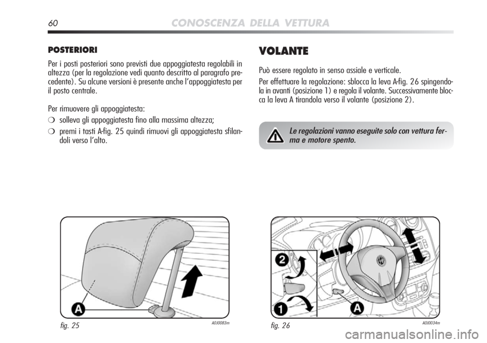 Alfa Romeo MiTo 2012  Libretto Uso Manutenzione (in Italian) 60CONOSCENZA DELLA VETTURA
POSTERIORI
Per i posti posteriori sono previsti due appoggiatesta regolabili in
altezza (per la regolazione vedi quanto descritto al paragrafo pre-
cedente). Su alcune versi