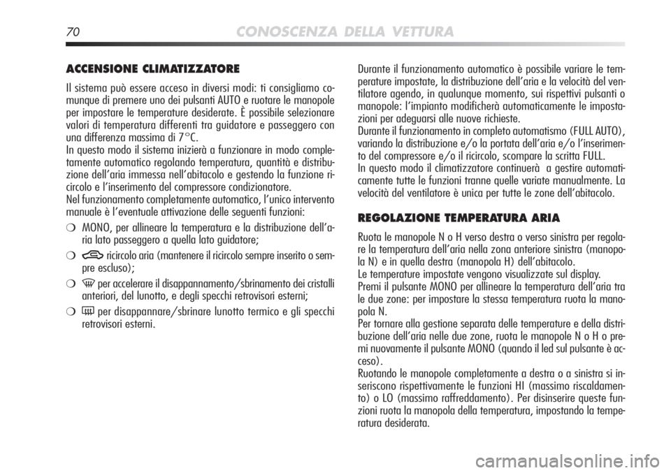 Alfa Romeo MiTo 2012 Libretto Uso Manutenzione (in Italian) 70CONOSCENZA DELLA VETTURA
Durante il funzionamento automatico è possibile variare le tem-
perature impostate, la distribuzione dell’aria e la velocità del v\
en-
tilatore agendo, in qualunque mom Alfa Romeo MiTo 2012 Libretto Uso Manutenzione (in Italian) 70CONOSCENZA DELLA VETTURA
Durante il funzionamento automatico è possibile variare le tem-
perature impostate, la distribuzione dell’aria e la velocità del v\
en-
tilatore agendo, in qualunque mom
