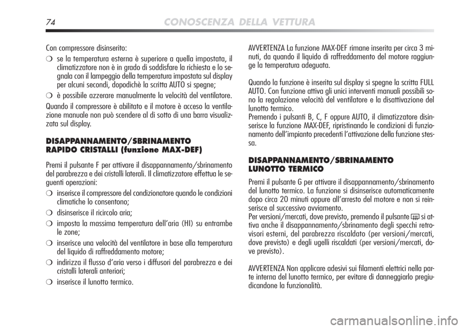 Alfa Romeo MiTo 2012 Libretto Uso Manutenzione (in Italian) 74CONOSCENZA DELLA VETTURA
AVVERTENZA La funzione MAX-DEF rimane inserita per circa 3 mi-
nuti, da quando il liquido di raffreddamento del motore raggiun-
ge la temperatura adeguata.
Quando la funzion Alfa Romeo MiTo 2012 Libretto Uso Manutenzione (in Italian) 74CONOSCENZA DELLA VETTURA
AVVERTENZA La funzione MAX-DEF rimane inserita per circa 3 mi-
nuti, da quando il liquido di raffreddamento del motore raggiun-
ge la temperatura adeguata.
Quando la funzion