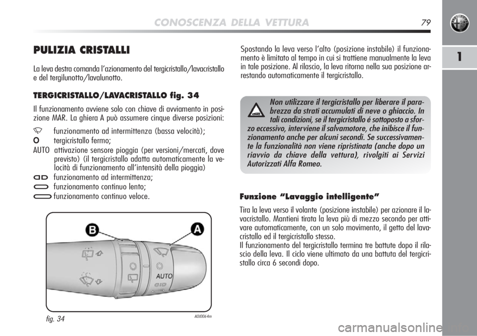 Alfa Romeo MiTo 2012 Libretto Uso Manutenzione (in Italian) CONOSCENZA DELLA VETTURA79
1
Spostando la leva verso l’alto (posizione instabile) il funziona-
mento è limitato al tempo in cui si trattiene manualmente la leva
in tale posizione. Al rilascio, la l Alfa Romeo MiTo 2012 Libretto Uso Manutenzione (in Italian) CONOSCENZA DELLA VETTURA79
1
Spostando la leva verso l’alto (posizione instabile) il funziona-
mento è limitato al tempo in cui si trattiene manualmente la leva
in tale posizione. Al rilascio, la l