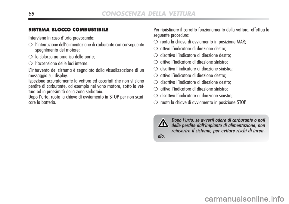 Alfa Romeo MiTo 2012  Libretto Uso Manutenzione (in Italian) 88CONOSCENZA DELLA VETTURA
SISTEMA BLOCCO COMBUSTIBILE
Interviene in caso d’urto provocando:
❍l’interruzione dell’alimentazione di carburante con conseguente
spegnimento del motore;
❍lo sblo